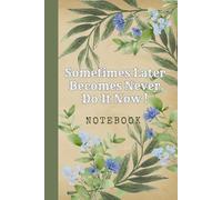 Sometimes Later Becomes Never. Do It Now: Great Inspirational And Motivational Notebook To Write In | Cool Notebook- Journal For Work | Appreciation ... Staff Members | Perfect Gift For Women, Girls