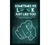 SOMETIMES WE LOOK JUST LIKE YOU: A STORY OF HARD-TIMES PRAYER FAITH & FORGIVENESS