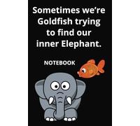 Sometimes we’re Goldfish trying to find our inner Elephant: Blank Lined Notebook With Funny Sayings On Cover, Novelty Gifts | 6x9 110 Pages