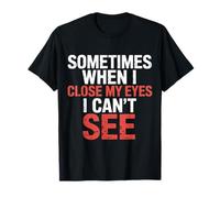 Sometimes When I Close My Eyes I Can't See - Maglietta