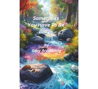 Sometimes You Have To Be Brave
