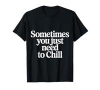 Sometimes You Just Need To Chill |- Maglietta