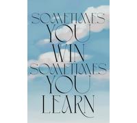 sometimes you win sometimes you learn: Possitive Affirmation, Motivational and Inspirational Notebook