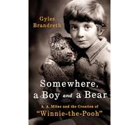 Somewhere, a Boy and a Bear: A. A. Milne and the Creation of "Winnie-the-pooh"