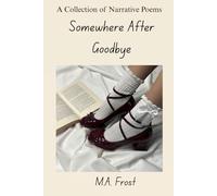 Somewhere After Goodbye: A Collection of Narrative Poems