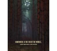 Somewhere at the End of the World…: A Journey Through Forests, Seasons, and Silence