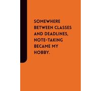 Somewhere between classes and deadlines, note-taking became my hobby.: Funny gift notebook journal for students, journal for high school and college students