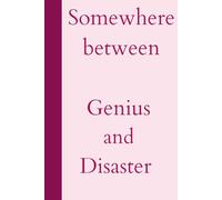 Somewhere Between Genius and Disaster:: Self made Guide to Living Dangerously Close to Brilliant