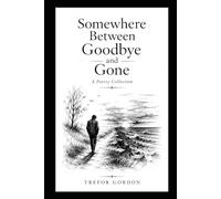 Somewhere Between Goodbye and Gone: A Poetry Collection