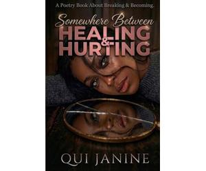 Somewhere Between Healing & Hurting: A Poetry Book About Breaking & Becoming