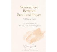 Somewhere Between Panic and Prayer: Still Safe Here: A Guided Journal for Anxiety, Faith, and Finding Peace