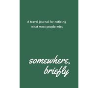 Somewhere, Briefly: A travel journal for noticing what most people miss