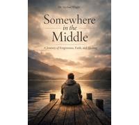 Somewhere in the Middle: A Journey Through Forgiveness, Resentment, and Peace