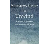Somewhere To Unwind: 30 stories to quiet the mind and warm the heart: 1