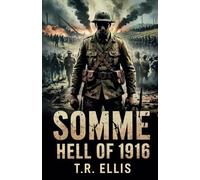 SOMME: HELL OF 1916: A Gripping Account of the 1916 Battle that Consumed an Entire Generation and Changed History Forever
