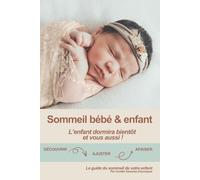 Sommeil bébé & enfant: L'enfant dormira bientôt et vous aussi!