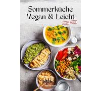 Sommerküche Vegan & Leicht - Leichte Rezepte für heiße Tage: Frisch, pflanzlich & voller Geschmack - dein Sommer beginnt auf dem Teller!