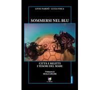 Sommersi nel blu. Città e relitti. I tesori del mare - Nardò Livio, Visca Lucia