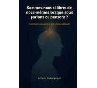 Sommes-nous si libres de nous-mêmes lorsque nous parlons ou pensons ?: Comment convaincre lors d'une réflexion