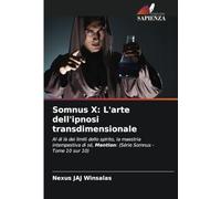 Somnus X: L'arte dell'ipnosi transdimensionale: Al di là dei limiti dello spirito, la maestria intempestiva di sé, Mention: (Série Somnus - Tome 10 sur 10)
