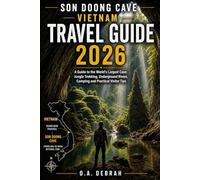 SON DOONG CAVE VIETNAM TRAVEL GUIDE 2026: A Guide to the World’s Largest Cave: Jungle Trekking, Underground Rivers, Camping and Practical Visitor Tips