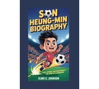 SON HEUNG-MIN BIOGRAPHY: Fast, Strong, and Unstoppable - The Story of a Champion