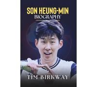 Son Heung-min Biography: The Rise of the South Korean Football Star and Tottenham Hotspur Legend