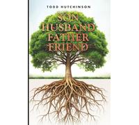 Son Husband Father Friend: Godly Manhood: Renewing the Mind, Transforming Your Life