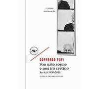 Son nato scemo e morirò cretino. Scritti 1956-2021