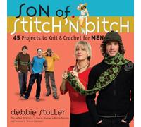 Son of Stitch 'n Bitch: 45 Projects to Knit and Crochet for Men: 45 Projects to Knit & Crochet for Men