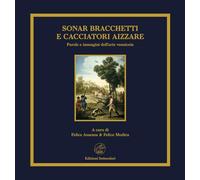 Sonar bracchetti e cacciatori aizzare. Parole e immagini dell'arte venatoria. Ediz. limitata