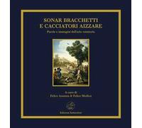 Sonar bracchetti e cacciatori aizzare. Parole e immagini dell'arte venatoria. Ediz. limitata