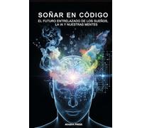 Soñar en Código: El Futuro Entrelazado de los Sueños, la IA y Nuestras Mentes