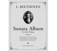 Sonata Album for the Piano - Volume I - Ludwig Van BEETHOVEN - Classical Piano Music: • Essential Sonatas from the Master of Classical Form • Volume I ... performers & classical piano enthusiasts