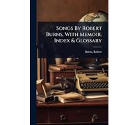 Songs By Robert Burns, With Memoir, Index & Glossary