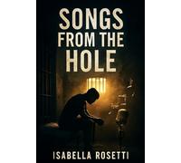 SONGS FROM THE HOLE: A Journey of Redemption, Music, and the Power of Human Resilience Behind Bars