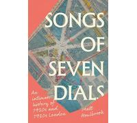 Songs of Seven Dials : An Intimate History of 1920s and 1930s London