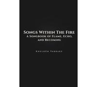 Songs Within the Fire: A Songbook of Flame, Echo, and Becoming