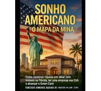 Sonho Americano | O Mapa da Mina: Como construir Riqueza em Dólar com imóveis na Flórida, ter uma empresa nos EUA e alcançar o Green Card