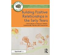 Building Positive Relationships in the Early Years: Conversations to Empower Children, Professionals, Families and Communities