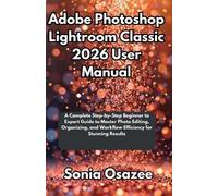 Sonia Osazee Adobe Photoshop Lightroom Classic 2026 User Manual (Tascabile)