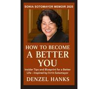 Sonia Sotomayor Memoir 2025: How to Become a Better You: Insider Tips and Blueprint for a Better Life - Inspired by Sonia Sotomayor