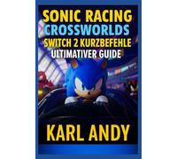 Sonic Racing: CrossWorlds - Switch 2 Kurzbefehle Ultimativer Guide: Tipps, Tricks, Charakter-Strategien, Fahrzeug-Builds und geheime Orte für PC, PS5, Xbox und Switch