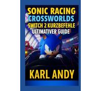 Sonic Racing: CrossWorlds - Switch 2 Kurzbefehle Ultimativer Guide: Tipps, Tricks, Charakter-Strategien, Fahrzeug-Builds und geheime Orte für PC, PS5, Xbox und Switch