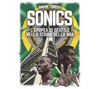 Sonics. L'epopea di Seattle nella storia dell'NBA - Torelli Davide