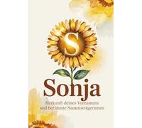 Sonja: Herkunft deines Vornamens und berühmte Namensträgerinnen: Ein liebevoll gestaltetes Geschenk für alle, die den Namen Sonja tragen - mit ... Bezügen und inspirierenden Persönlichkeiten