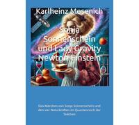 Sonja Sonnenschein und Lady Gravity Newton-Einstein: Das Märchen von Sonja Sonnenschein und den vier Naturkräften im Quantenreich der Teilchen: 1