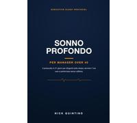 SONNO PROFONDO: Per Manager Over 40: Il protocollo in 21 giorni per dirigenti sotto stress: dormire 7 ore vere e performare senza caffeina.