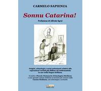 Sonnu Catarina. Origini, etimologie e nessi sottostanti relativi alle espressioni verbali più diffuse ed emblematiche in uso nella lingua siciliana.