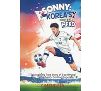 Sonny: Korea’s Football Hero: The Inspiring True Story of Son Heung-min, Tottenham’s Smiling Superstar